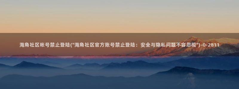 海角社区会员权利:海角社区帐号禁止登陆(\
